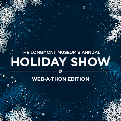 The Longmont Museum's annual Holiday Show: Web-a-Thon Edition