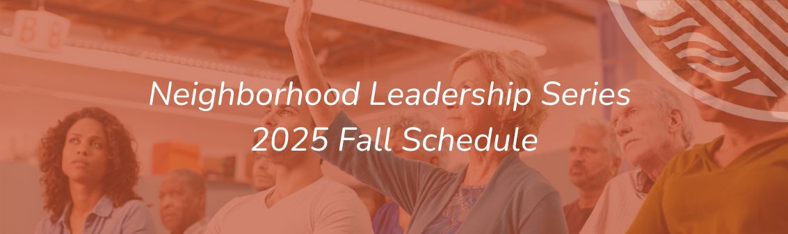 NLS Banner with the words Neighborhood Leadership Series 2025 Fall Schedule with a background picture of people attending a class and one participant raising their hand to ask a question.