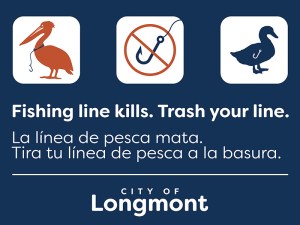 Sign shows illustrations of a pelican tangled in fishing line, a "fish hook and line is prohibited" logo, and a duck with a hook in its stomach. Beneath the images the following text appears: "Fishing line kills. Trash your line. La línea de pesca mata. Tira tu línea de pesca a la basura." Under the text is a logo for the City of Longmont.