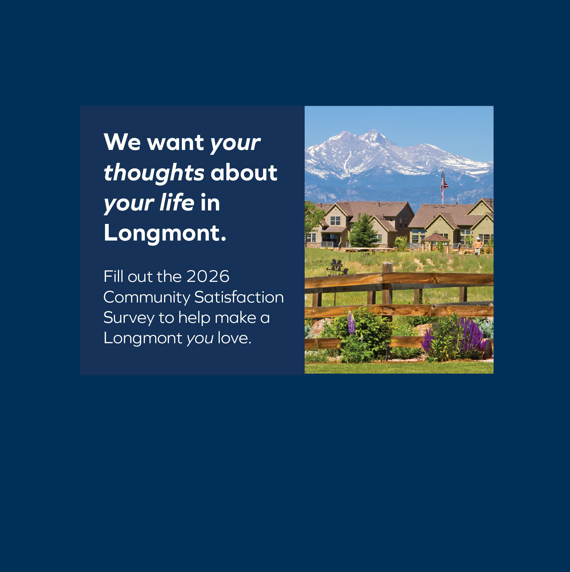 Image of some Longmont homes with the Front Range mountains in the background. Text reads: "We want your thoughts about your life in Longmont. Fill out the 2026 Community Satisfaction Survey to help make a Longmont you love."